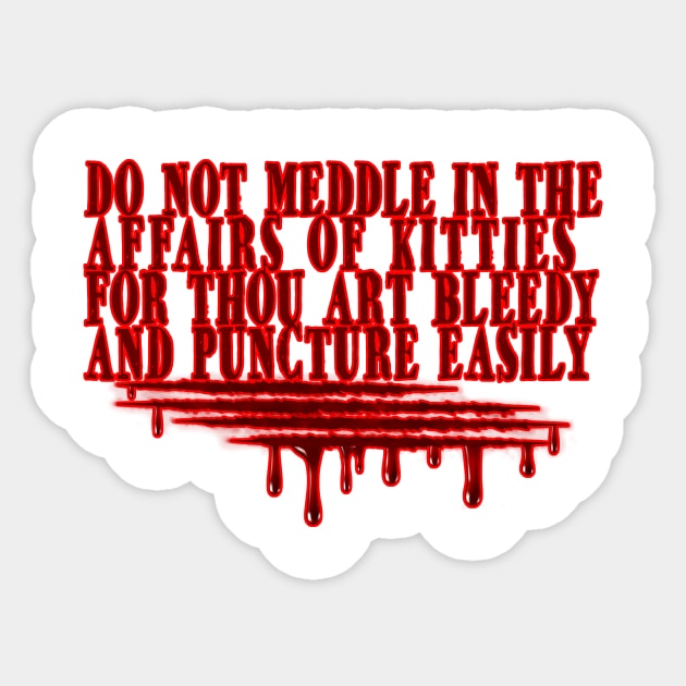 Do not meddle in the affairs of kitties for thou art bleedy & puncture easily Sticker by YouAreHere